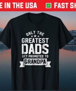 Only The Greatest Dads Get Promoted To Grandpa Father's Day Classic T-Shirt