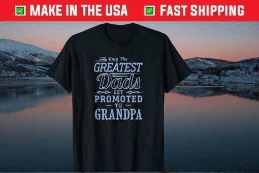 Only The Greatest Dads Get Promoted To Grandpa Vintage T-Shirt