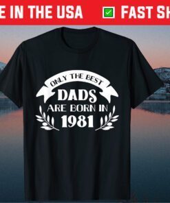 Only the best dads are born in 1981 Fathers Day Classic T-Shirt