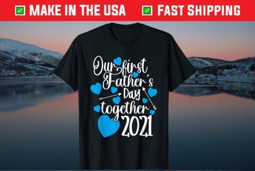 Our First Fathers Day Together 2021 Father Day Gift Shirt