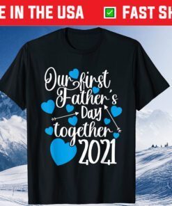 Our First Fathers Day Together 2021 Father Day Gift Shirt