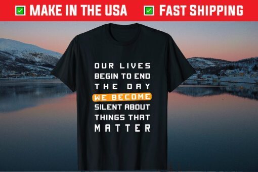 Our Lives Begin to End the Day We Become Silent About Things That Matter Classic T-Shirt