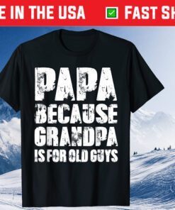 PAPA because GRANDPA is for old Guys Fathers Day Gift T-Shirt