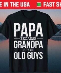 Papa Because Grandpa Is For Old Guys Father's Day Unisex T-Shirts