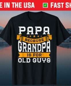 Papa Because Grandpa Is For Old Guys Fathers Day Classic T-Shirt