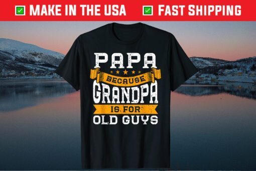 Papa Because Grandpa Is For Old Guys Fathers Day Classic T-Shirt