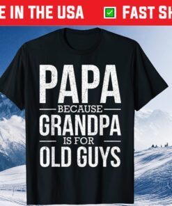 Papa Because Grandpa Is For Old Guys Father's Day Unisex T-Shirts