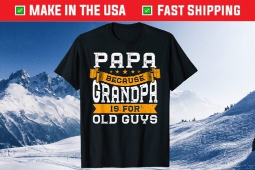 Papa Because Grandpa Is For Old Guys Fathers Day Classic T-Shirt