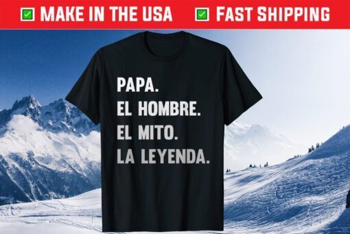 Papa El Hombre El Mito La Leyenda Classic T-Shirt