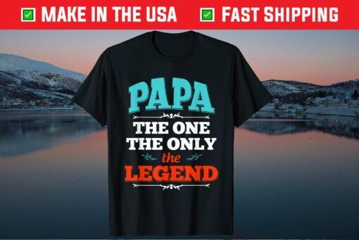 Papa The One The Only The Legend Fathers Day Unisex T-Shirt