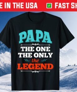 Papa The One The Only The Legend Fathers Day Unisex T-Shirt