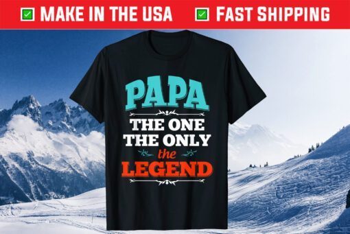 Papa The One The Only The Legend Fathers Day Unisex T-Shirt