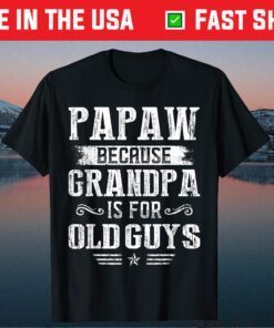 Papaw Because Grandpa Is For Old Guys Fathers Day Us 2021 Shirt