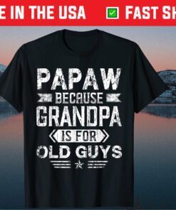 Papaw Because Grandpa Is For Old Guys Fathers Day Classic T-Shirt