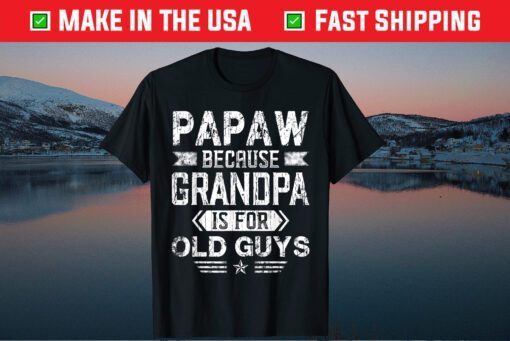 Papaw Because Grandpa Is For Old Guys Fathers Day Classic T-Shirt