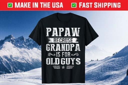 Papaw Because Grandpa Is For Old Guys Fathers Day Us 2021 Shirt