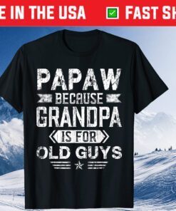 Papaw Because Grandpa Is For Old Guys Fathers Day Classic T-Shirt