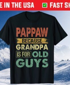 Pappaw Because Grandpa is for Old Guys Funny Father's Day Classic T-Shirt