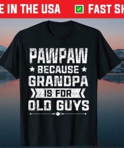 Pawpaw Because Grandpa Is For Old Guys Father's Day Gift T-Shirt