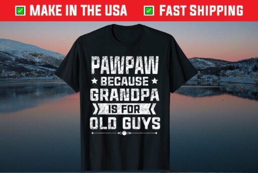 Pawpaw Because Grandpa Is For Old Guys Father's Day Gift T-Shirt