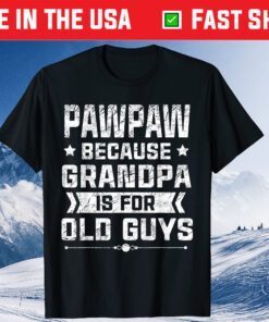 Pawpaw Because Grandpa Is For Old Guys Father's Day Gift T-Shirt