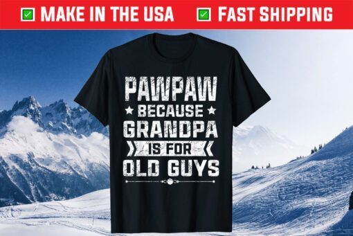 Pawpaw Because Grandpa Is For Old Guys Father's Day Gift T-Shirt