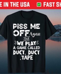 Piss Me Off Again And We Play A Game Called Duct Duct Tape Classic T-Shirts