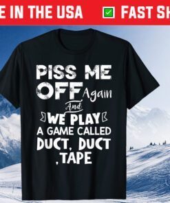 Piss Me Off Again And We Play A Game Called Duct Duct Tape Classic T-Shirts