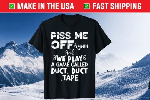 Piss Me Off Again And We Play A Game Called Duct Duct Tape Classic T-Shirts