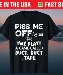 Piss me off again and we play a Game Called Duct Duct Tape Classic T-Shirt