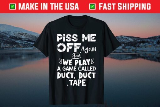 Piss me off again and we play a Game Called Duct Duct Tape Classic T-Shirt