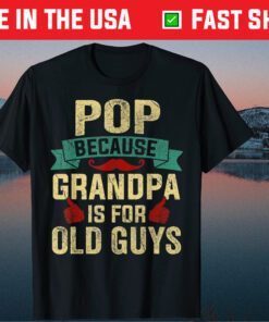 Pop Because Grandpa Is For Old Guys Father's Day Classic T-Shirt