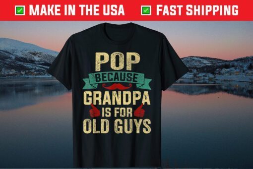 Pop Because Grandpa Is For Old Guys Father's Day Classic T-Shirt