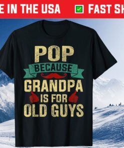 Pop Because Grandpa Is For Old Guys Father's Day Classic T-Shirt