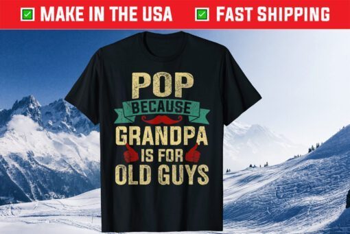 Pop Because Grandpa Is For Old Guys Father's Day Classic T-Shirt