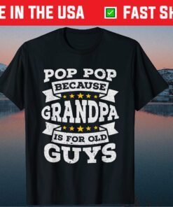 Pop Pop Because Grandpa Is For Old Guys Fathers Day T-Shirt