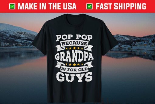 Pop Pop Because Grandpa Is For Old Guys Fathers Day T-Shirt