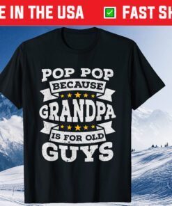 Pop Pop Because Grandpa Is For Old Guys Fathers Day Gift T-Shirt
