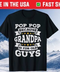 Pop Pop Because Grandpa Is For Old Guys Fathers Day T-Shirt