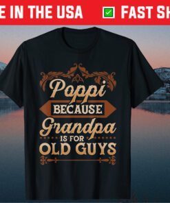 Poppi Because Grandpa Is For Old Guys Fathers Day Us 2021 T-Shirt