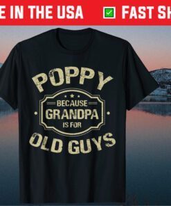 Poppy Because Grandpa Is For Old Guys Father's Day Gift T-Shirt