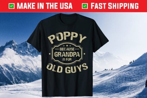 Poppy Because Grandpa Is For Old Guys Father's Day Gift T-Shirt