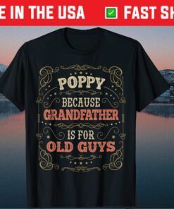 Poppy because Grandfather is for Old Guys Fathers Day Poppy Classic T-Shirt