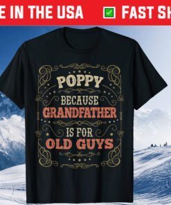 Poppy because Grandfather is for Old Guys Fathers Day Poppy Classic T-Shirt