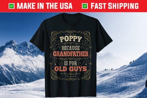 Poppy because Grandfather is for Old Guys Fathers Day Poppy Classic T-Shirt