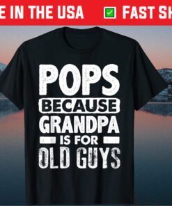 Pops Because Grandpa Is For Old Guys Fathers Day Unisex T-Shirt