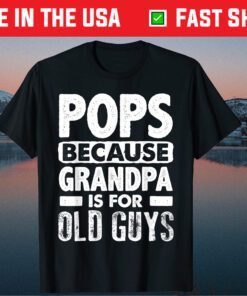 Pops Because Grandpa Is For Old Guys Fathers Day Classic TShirt