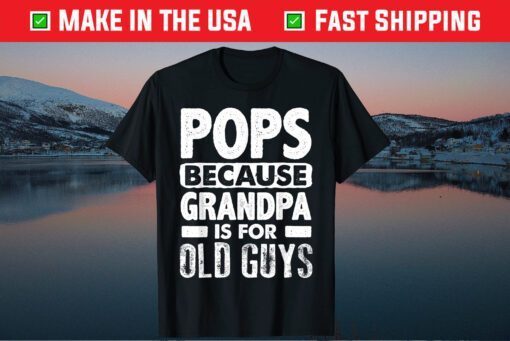 Pops Because Grandpa Is For Old Guys Fathers Day Classic TShirt