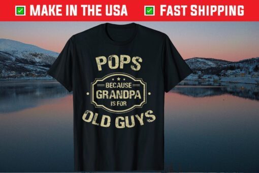 Pops Because Grandpa Is For Old Guys Father's Day Classic T-Shirts