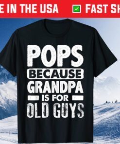 Pops Because Grandpa Is For Old Guys Fathers Day Unisex T-Shirt